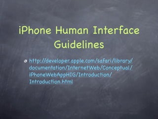 iPhone Human Interface
       Guidelines
 http://developer.apple.com/safari/library/
 documentation/InternetWeb/Conceptual/
 iPhoneWebAppHIG/Introduction/
 Introduction.html
 