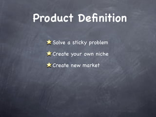 Product Deﬁnition

   Solve a sticky problem

   Create your own niche

   Create new market
 