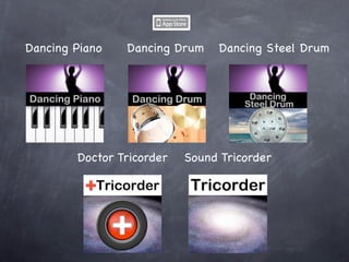 Dancing Piano   Dancing Drum    Dancing Steel Drum




        Doctor Tricorder   Sound Tricorder
 