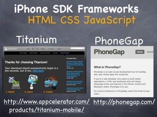 iPhone SDK Frameworks
      HTML CSS JavaScript
   Titanium                  PhoneGap




http://www.appcelerator.com/ http://phonegap.com/
  products/titanium-mobile/
 