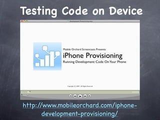 Testing Code on Device




http://www.mobileorchard.com/iphone-
       development-provisioning/
 