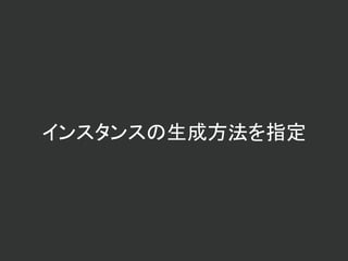インスタンスの生成方法を指定
 
