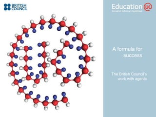 A formula for
success
The British Council‟s
work with agents
 