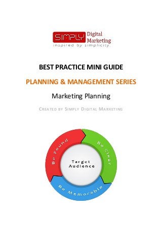 BEST PRACTICE MINI GUIDE
PLANNING & MANAGEMENT SERIES
           Marketing Planning
   C RE A TE D   BY   S IM P LY D I G ITA L M A R KE T IN G
 