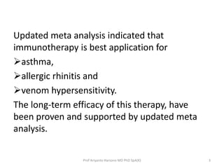 Updated meta analysis indicated that 
immunotherapy is best application for 
asthma, 
allergic rhinitis and 
venom hype...