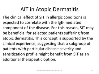 AIT in Atopic Dermatitis 
The clinical effect of SIT in allergic conditions is 
expected to correlate with the IgE-mediate...