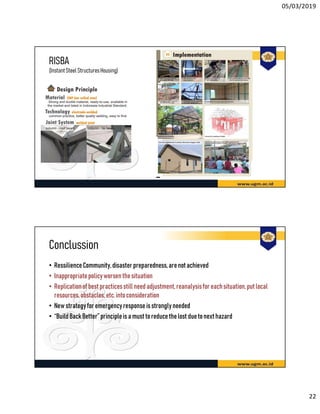 05/03/2019
22
RISBA
(InstantSteelStructuresHousing)
Conclussion
• RessilienceCommunity,disasterpreparedness,arenotachieved...