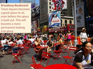 Photo by Brad Aaron Broadway Boulevard: Times Square becomes a great place to sit, even before the space is built out. This will become a more permanent looking trial plaza. 