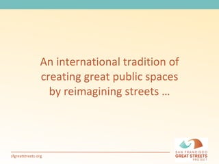 An international tradition of creating great public spaces by reimagining streets … 