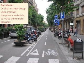 Barcelona: Ordinary street design uses creative, temporary materials to make them more pleasant. 