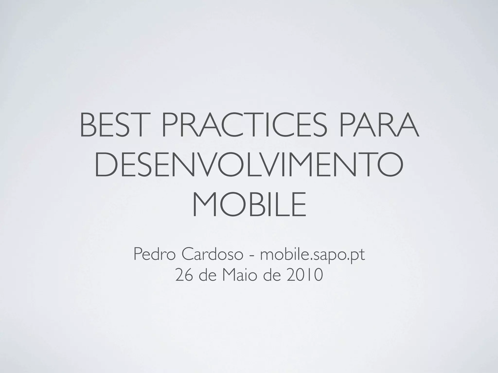 BEST PRACTICES PARA
 DESENVOLVIMENTO
       MOBILE
   Pedro Cardoso - mobile.sapo.pt
        26 de Maio de 2010
 