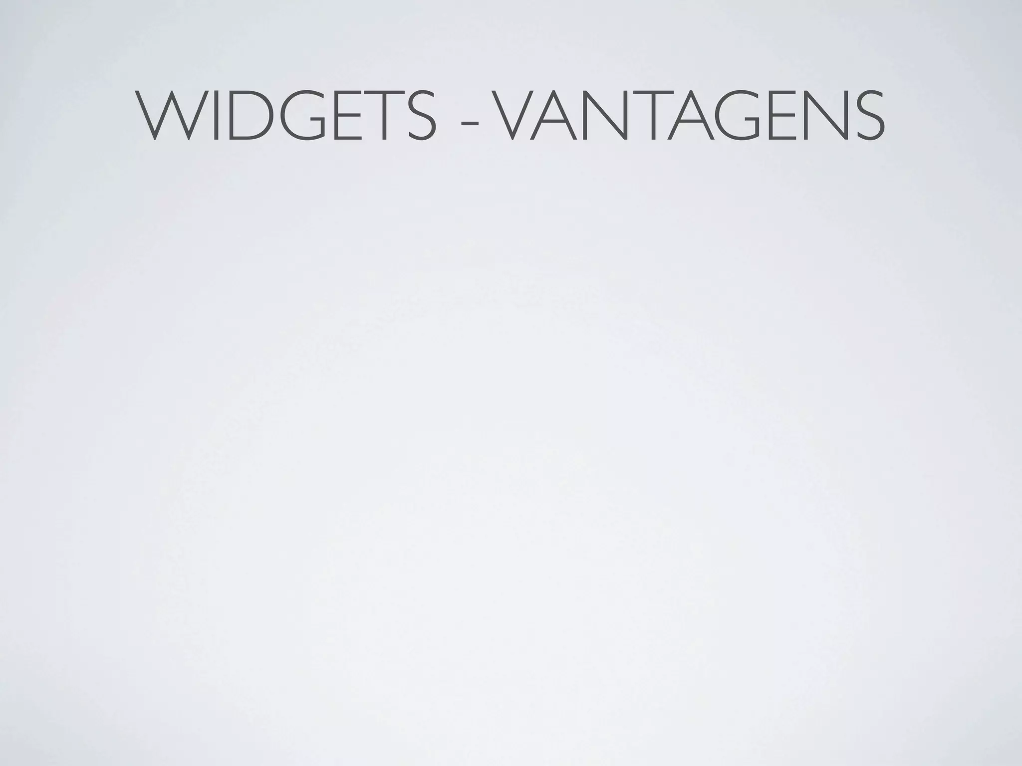 WIDGETS - VANTAGENS
 