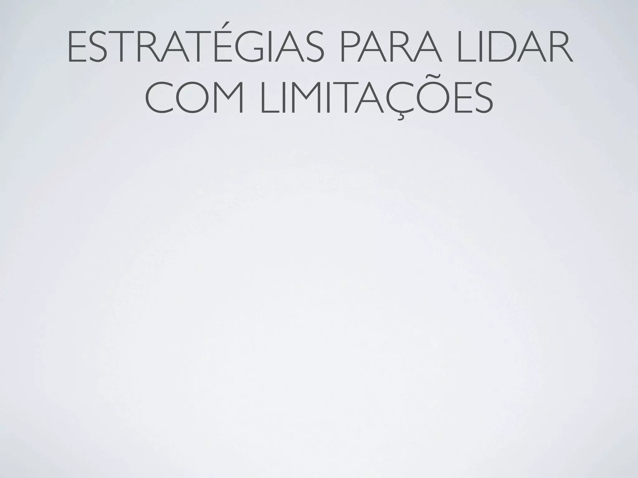 ESTRATÉGIAS PARA LIDAR
   COM LIMITAÇÕES
 
