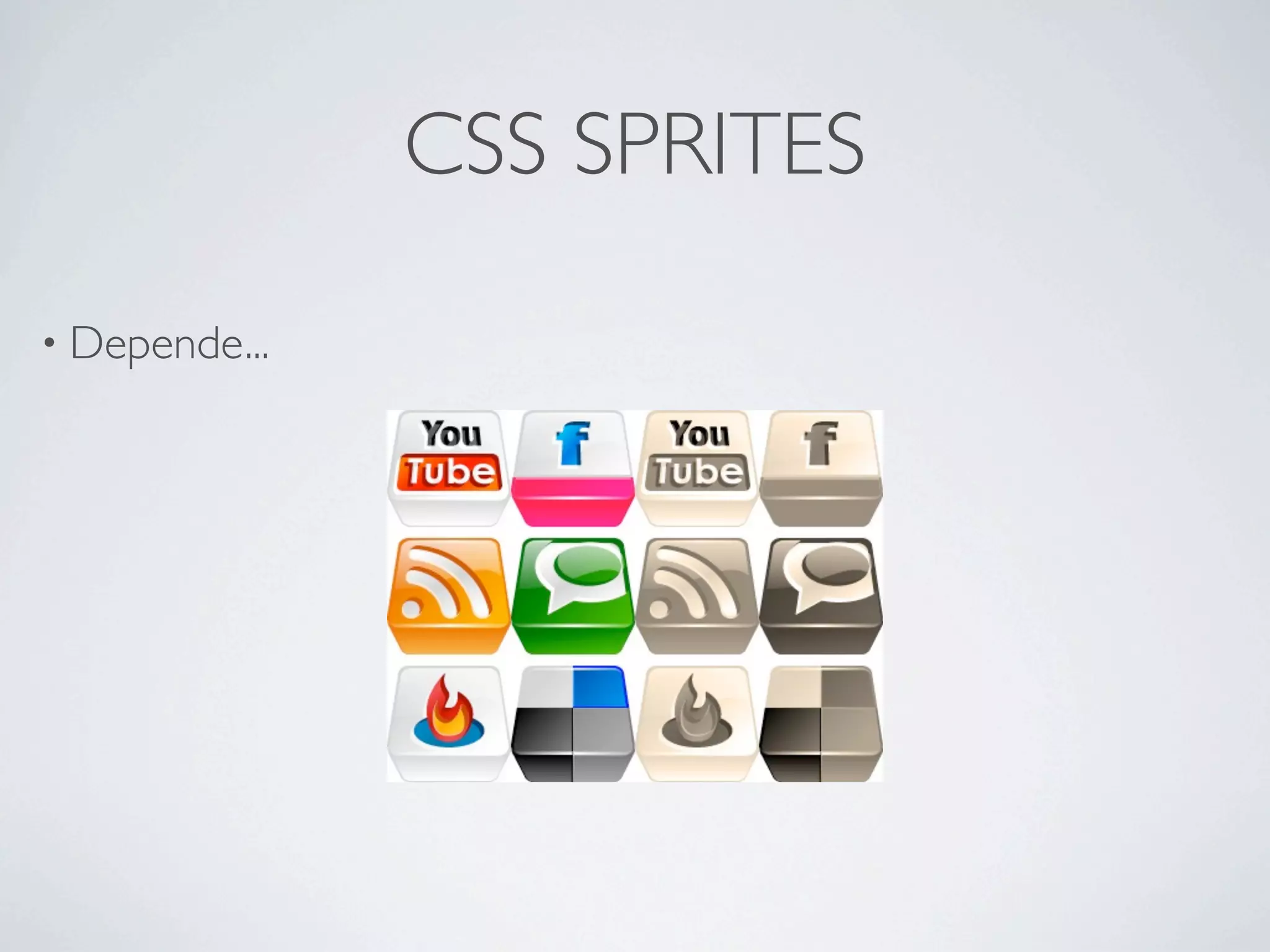 CSS SPRITES

• Depende...
 
