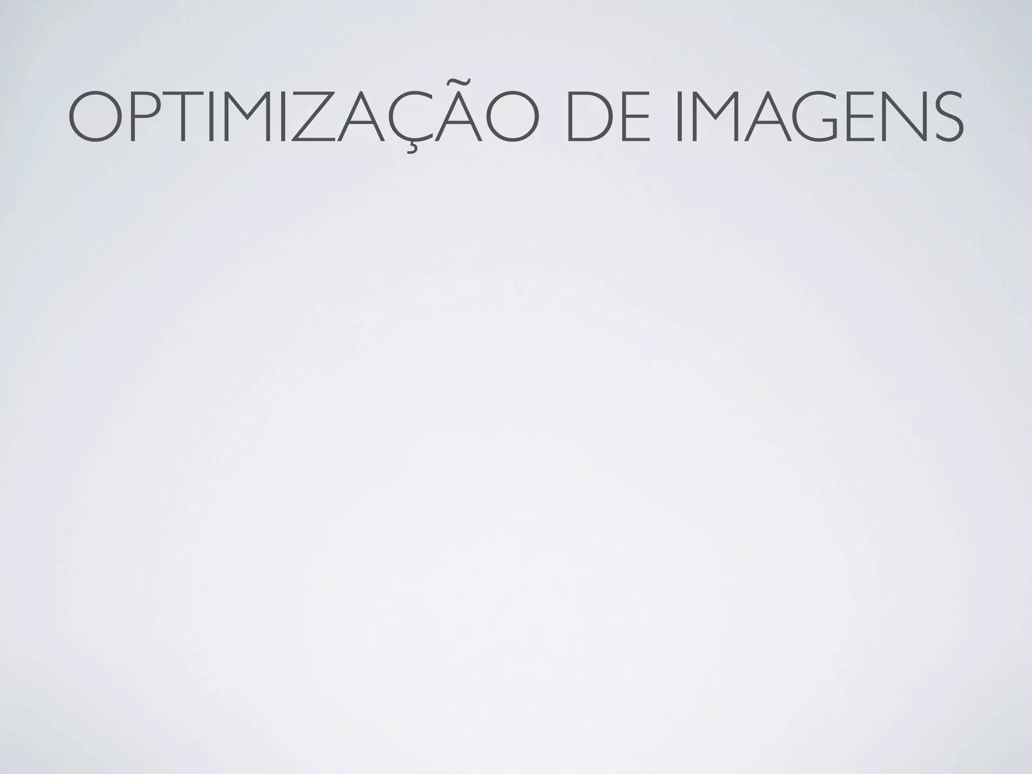 OPTIMIZAÇÃO DE IMAGENS
 