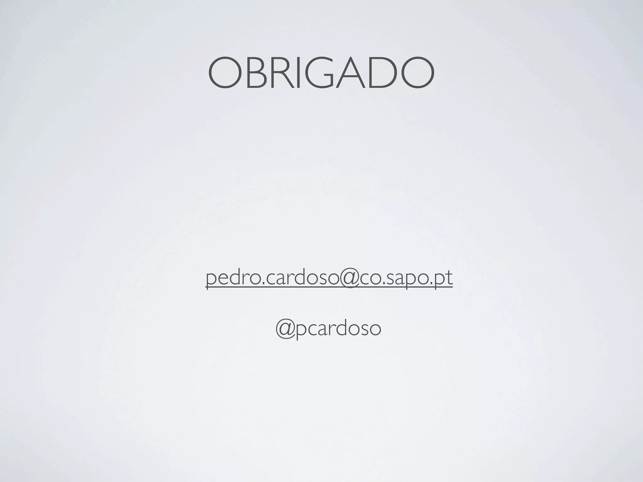 OBRIGADO



pedro.cardoso@co.sapo.pt

      @pcardoso
 