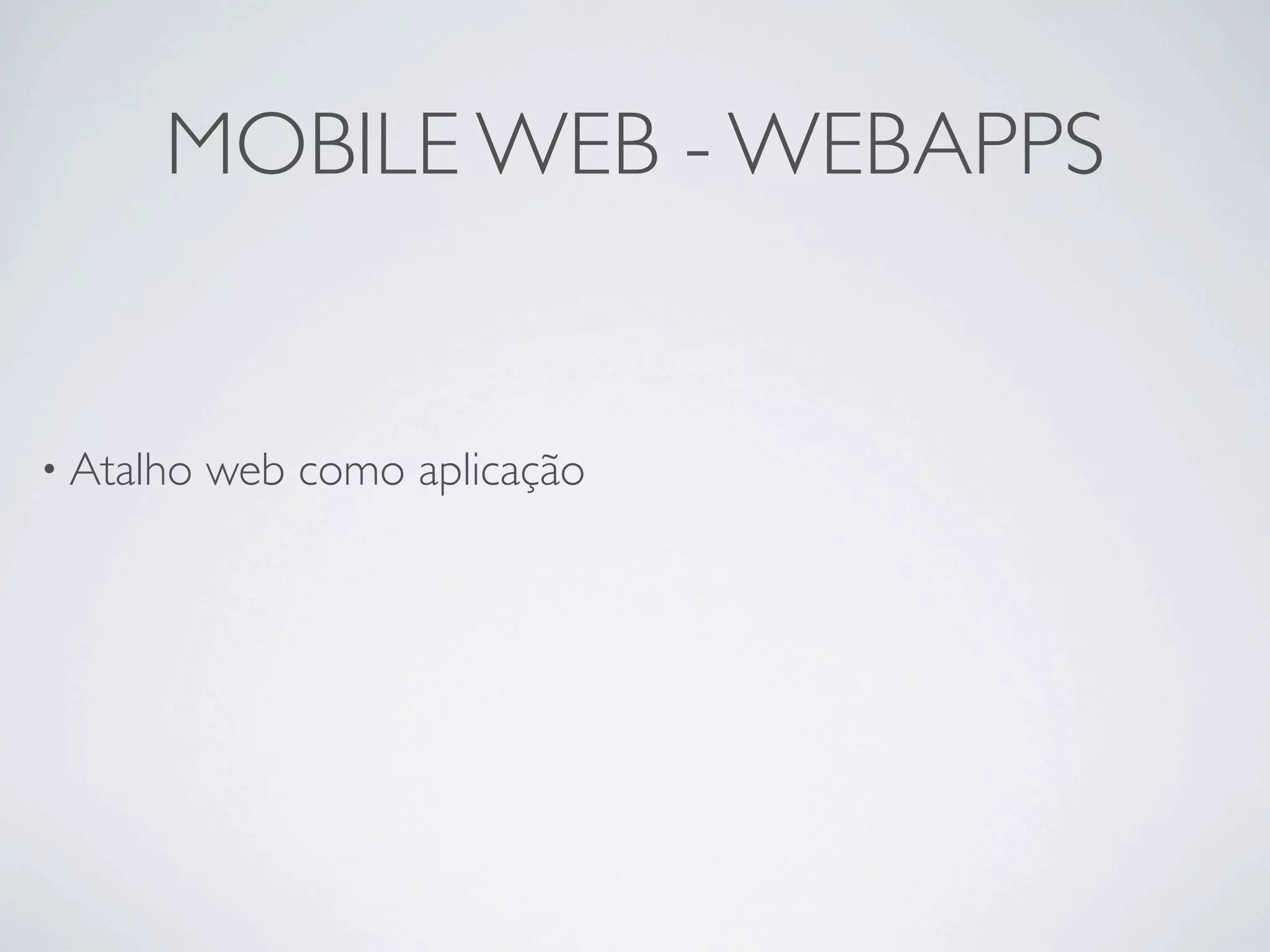 MOBILE WEB - WEBAPPS


• Atalho   web como aplicação
 