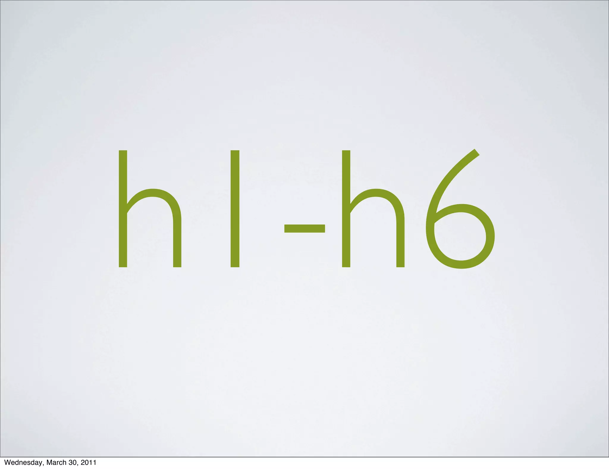 h1-h6
Wednesday, March 30, 2011
 