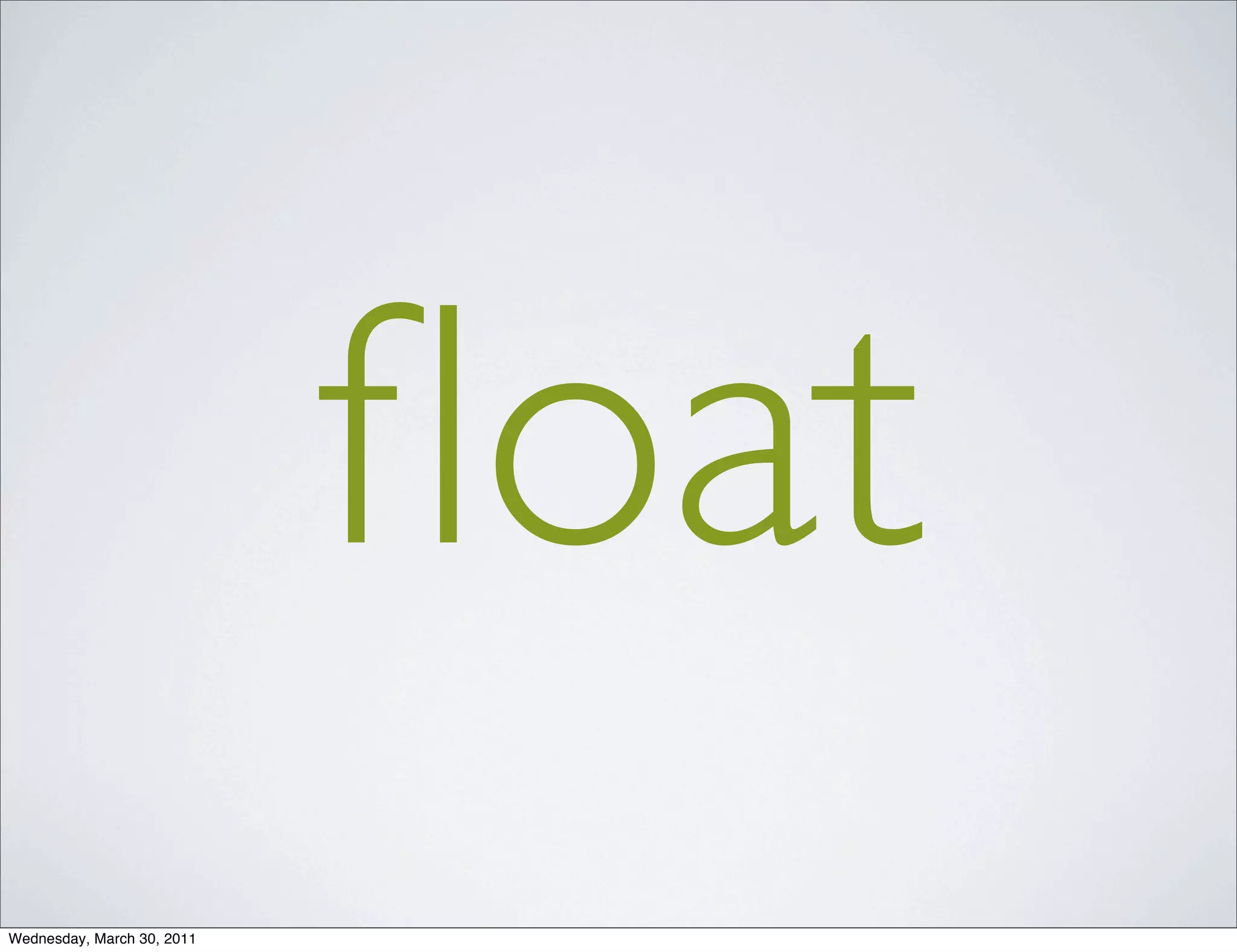 ﬂoat
Wednesday, March 30, 2011
 