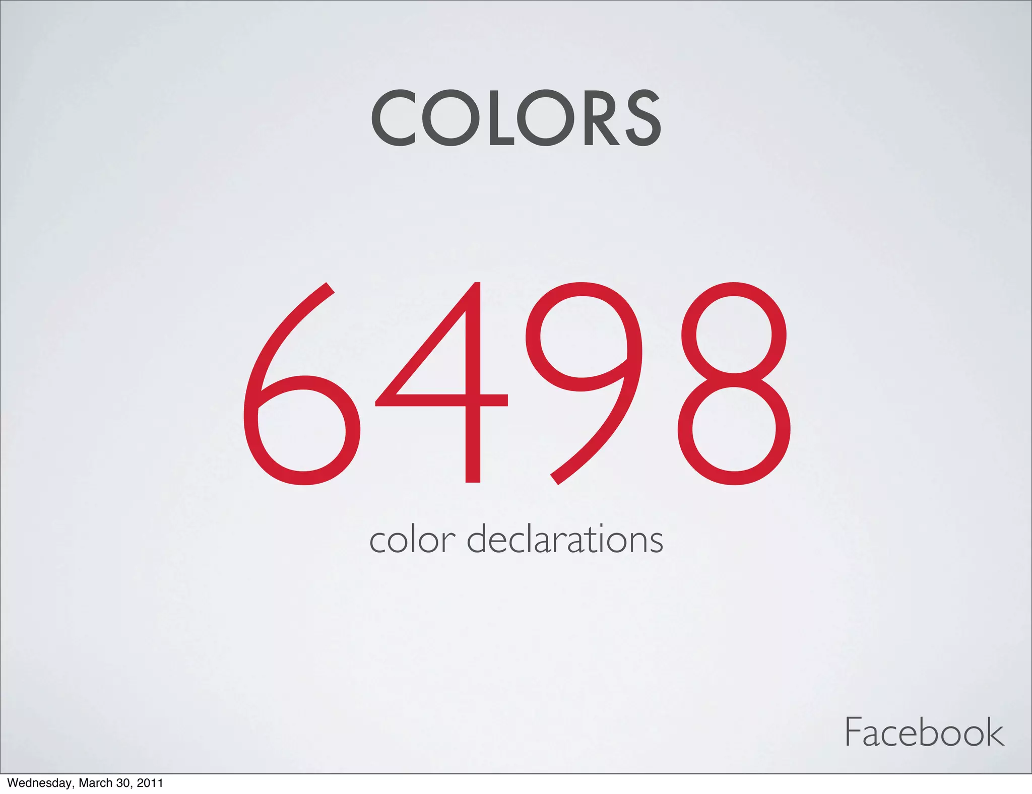 COLORS



                            6498
                            color declarations



                                                 Facebook
Wednesday, March 30, 2011
 