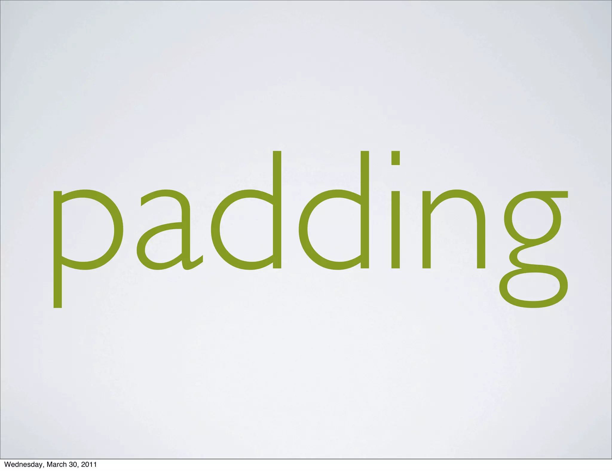 padding
Wednesday, March 30, 2011
 