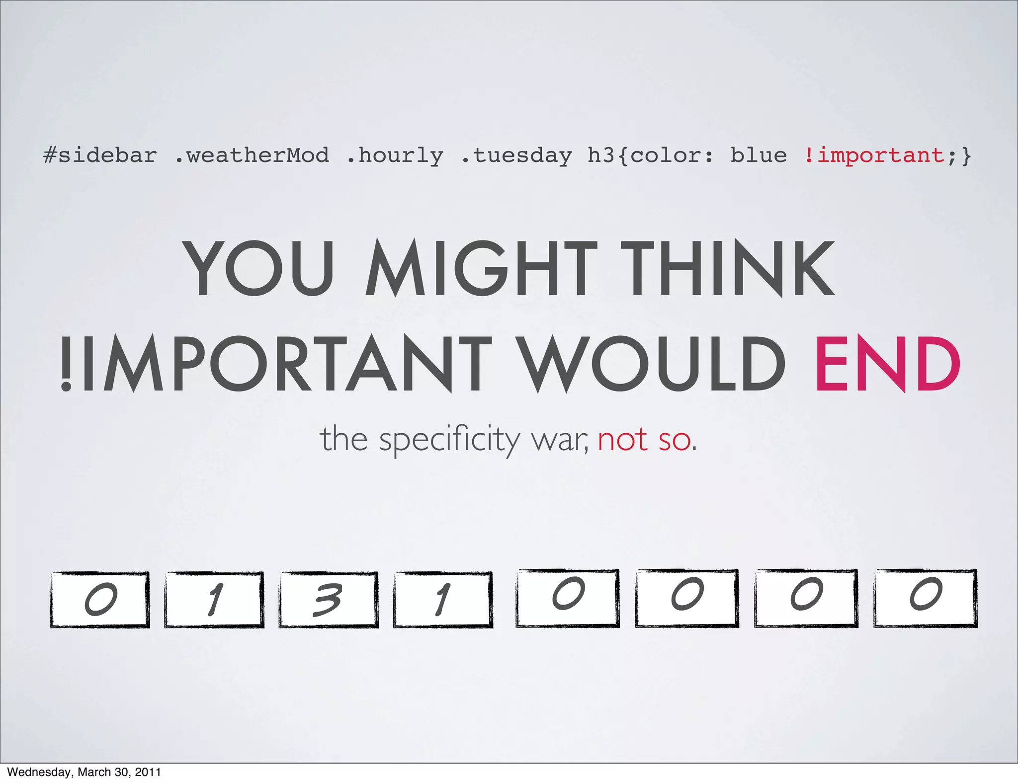 #sidebar .weatherMod .hourly .tuesday h3{color: blue !important;}




          YOU MIGHT THINK
       !IMPORTANT WOULD END
                                the speciﬁcity war, not so.



            0               1   3       1       0        0    0   0


Wednesday, March 30, 2011
 