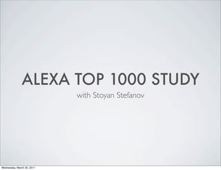 ALEXA TOP 1000 STUDY
with Stoyan Stefanov
Wednesday, March 30, 2011