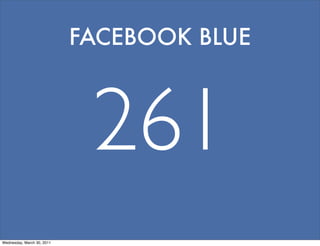 FACEBOOK BLUE
261
Wednesday, March 30, 2011