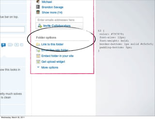 h3 {
color: #797979;
font-size: 12px;
font-weight: bold;
border-bottom: 1px solid #c5c5c5;
padding-bottom: 5px;
}
Wednesday, March 30, 2011