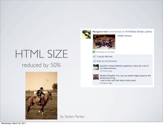 HTML SIZE
                     reduced by 50%




                                  by Stefan Parker
Wednesday, March 30, 2011
 