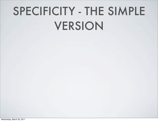 SPECIFICITY - THE SIMPLE
                   VERSION




Wednesday, March 30, 2011
 