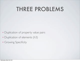 THREE PROBLEMS


    ❖   Duplication of property value pairs
    ❖   Duplication of elements (h3)
    ❖   Growing Speciﬁci...