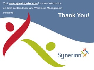 Visit www.synerionwfm.com for more informationon Time & Attendance and Workforce Management solutions!Thank You!