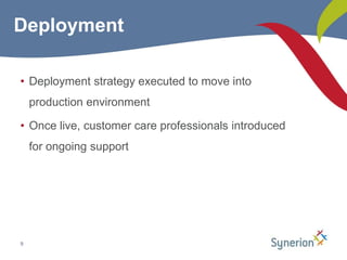 Deployment strategy executed to move into production environmentOnce live, customer care professionals introduced for ongoing support9Deployment