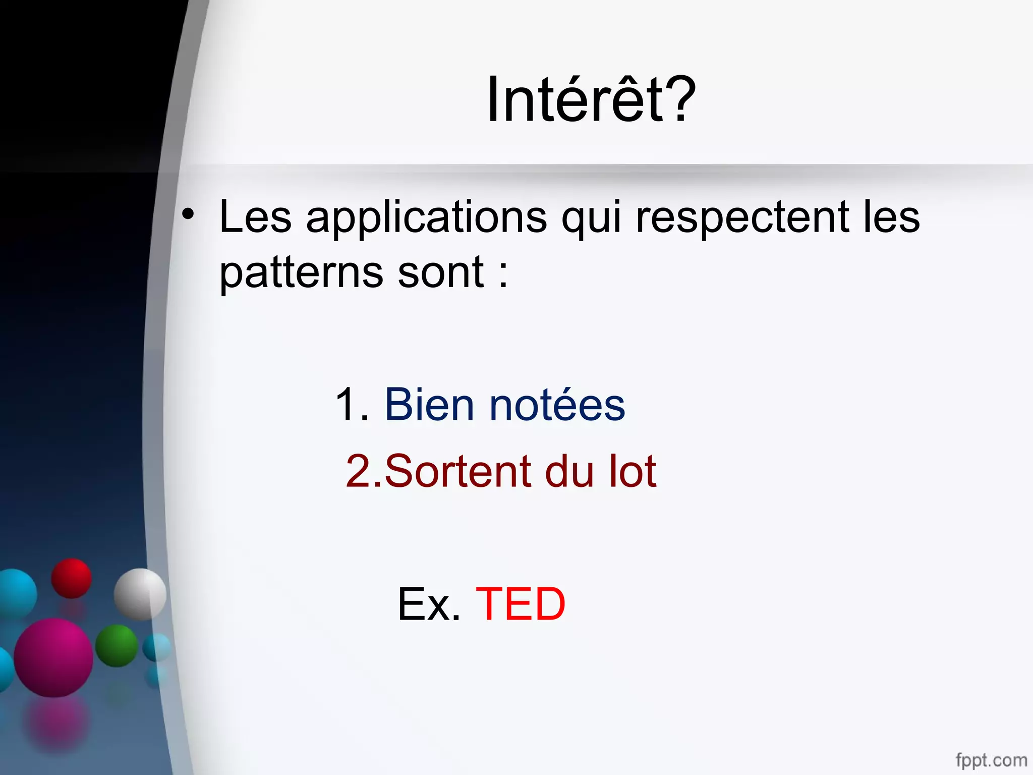 Intérêt?
• Les applications qui respectent les
patterns sont :
1. Bien notées
2.Sortent du lot
Ex. TED
 