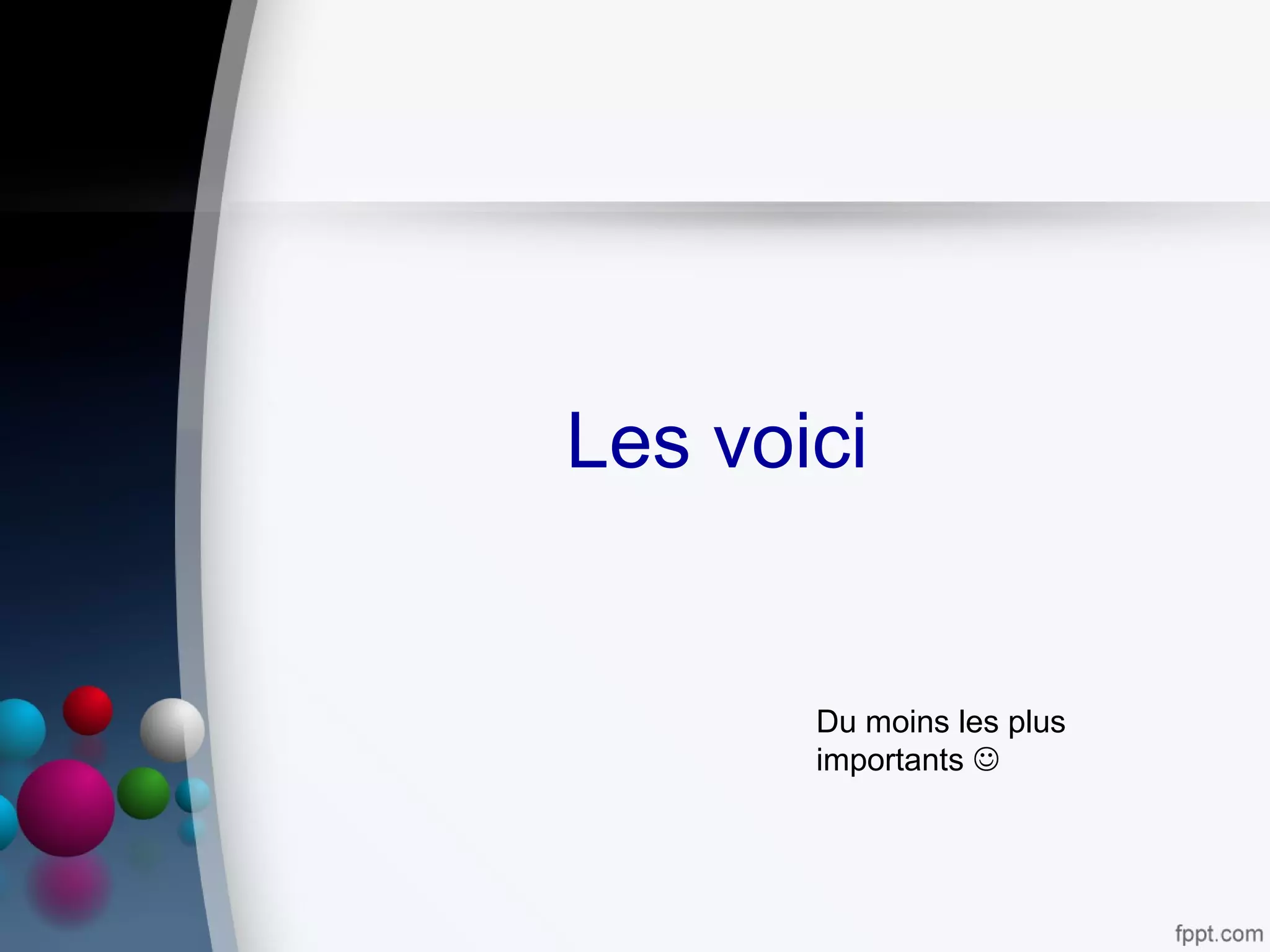 Les voici
Du moins les plus
importants 
 