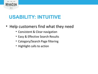 USABILITY: INTUITIVE 
• Help customers find what they need 
• Consistent & Clear navigation 
• Easy & Effective Search Results 
• Category/Search Page filtering 
• Highlight calls to action 
 