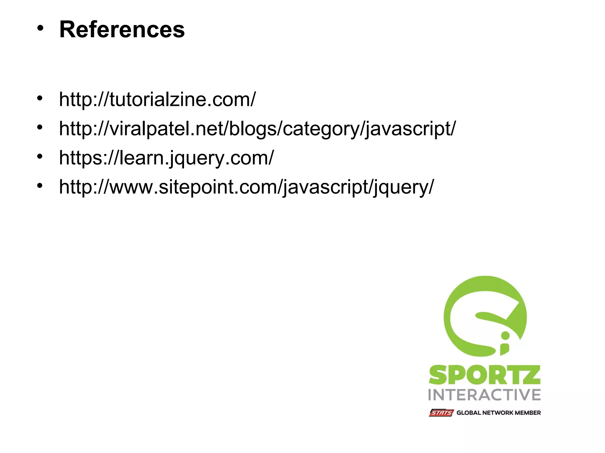 • References • http://tutorialzine.com/ • http://viralpatel.net/blogs/category/javascript/ • https://learn.jquery.com/ • http://www.sitepoint.com/javascript/jquery/ 