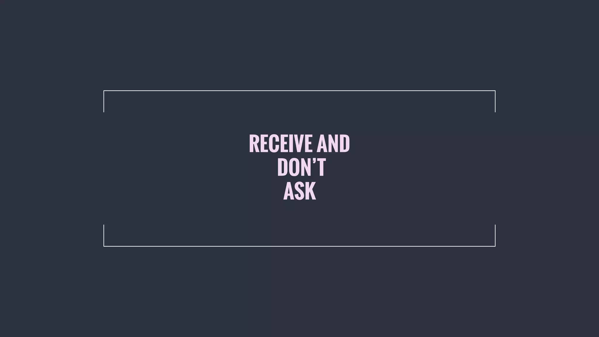 RECEIVE AND DON’T ASK 