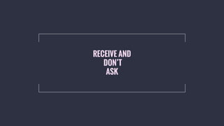 RECEIVE AND
DON’T
ASK
 