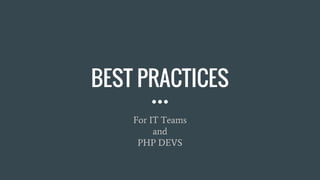 BEST PRACTICES
For IT Teams
and
PHP DEVS
 