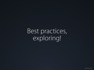 @dempfi
Best practices,
exploring!
 