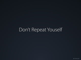 @dempfi
Don’t Repeat Youself
 