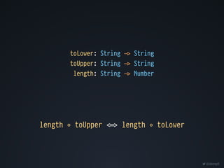 @dempfi
toLower: String !" String
toUpper: String !" String
length: String !" Number
length ◦ toUpper !!$ length ◦ toLower
 