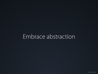 @dempfi
Embrace abstraction
 