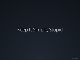 @dempfi
Keep It Simple, Stupid
 