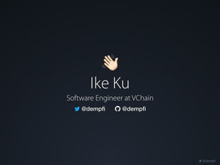 @dempfi
Software Engineer at VChain
Ike Ku
!
 