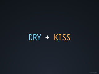 @dempfi
DRY + KISS
 
