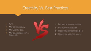 Creativity Vs. Best Practices
1. Fun!.
2. May be unnecessary.
3. May yield the best.
4. May be associated with a
higher risk.
1.
2.
3.
4.
 