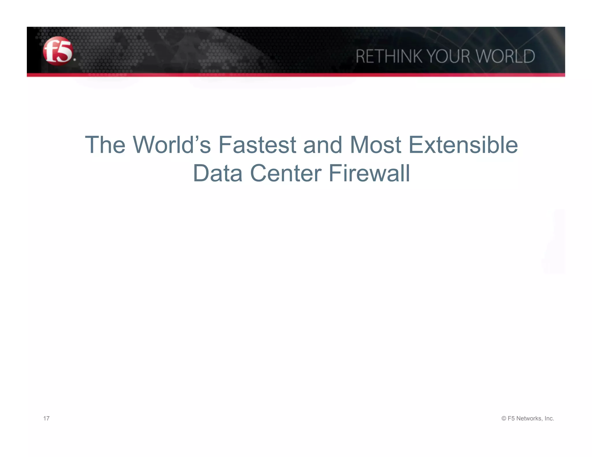 The World’s Fastest and Most Extensible
              Data Center Firewall




17                                        © F5 Networks, Inc.
 